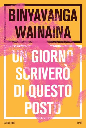Un giorno scriverò di questo posto. Nuova ediz. - Binyavanga Wainaina - Libro 66thand2nd 2024, Bazar | Libraccio.it