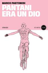 Pantani era un dio. Nuova ediz.