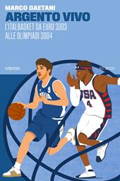 Argento vivo, l'Italbasket da Euro 2003 alle Olimpiadi