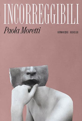 Incorreggibili - Paola Moretti - Libro 66thand2nd 2024, Bookclub | Libraccio.it