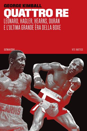 Quattro re. Leonard, Hagler, Hearns, Durán e l'ultima grande èra della boxe - George Kimball - Libro 66thand2nd 2024, Vite inattese | Libraccio.it