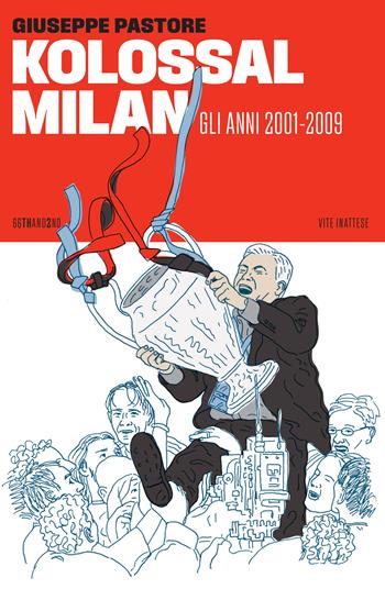 Kolossal milan. Gli anni 2001-2009 - Giuseppe Pastore - Libro 66thand2nd 2024, Vite inattese | Libraccio.it