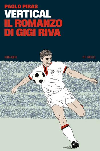 Vertical, il romanzo di Gigi Riva - Paolo Piras - Libro 66thand2nd 2024, Vite inattese | Libraccio.it