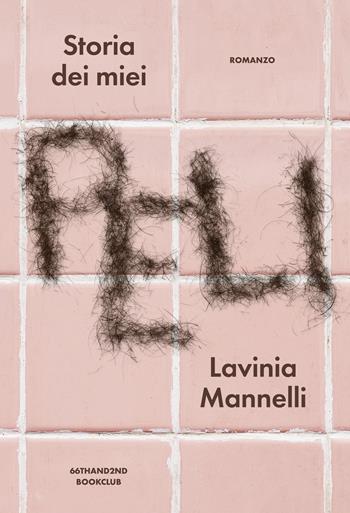 Storia dei miei peli - Lavinia Mannelli - Libro 66thand2nd 2025, Bookclub | Libraccio.it
