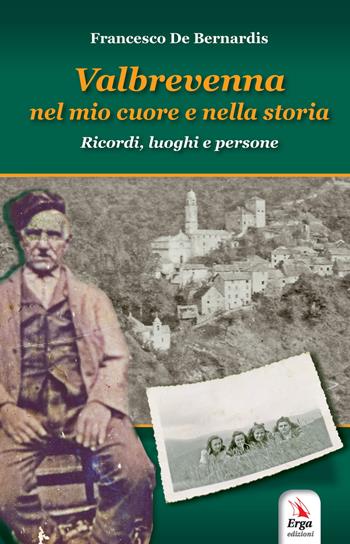 Valbrevenna nel mio cuore e nella storia - Francesco De Bernardis - Libro ERGA 2018 | Libraccio.it