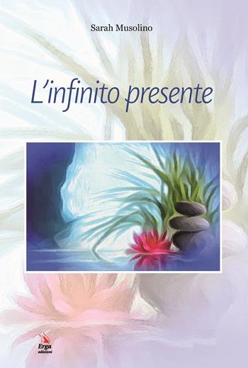 L'infinito presente - Sarah Musolino - Libro ERGA 2018 | Libraccio.it