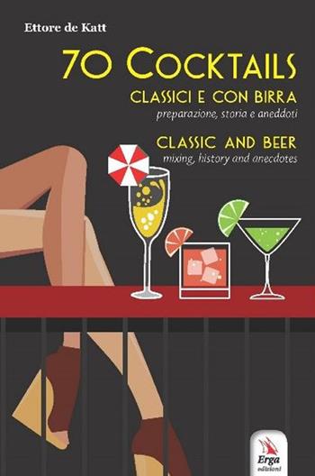 70 cocktails. Classici e con birra. Preparazione, storia e aneddoti-Classic and beer. Mixing, history and anecdotes - Ettore de Katt - Libro ERGA 2018 | Libraccio.it
