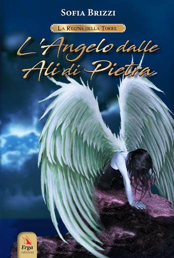L'angelo dalle ali di pietra. La regina della torre - Sofia Brizzi - Libro ERGA 2018 | Libraccio.it