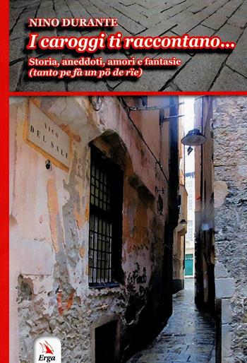 I caroggi ti raccontano - Nino Durante - Libro ERGA 2018, Letteratura:narrativa | Libraccio.it