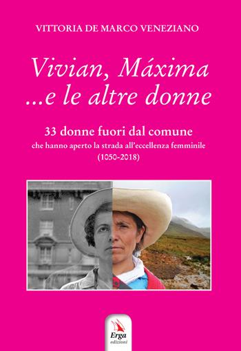 Vivian, Máxima... e le altre donne. 33 donne fuori dal comune che hanno aperto la strada all'eccellenza femminile (1050-2018) - Vittoria De Marco Veneziano - Libro ERGA 2018 | Libraccio.it