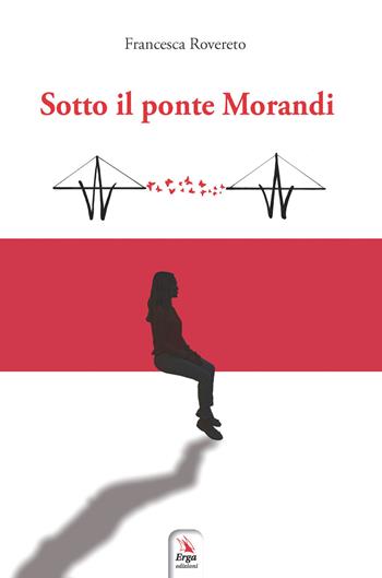 Sotto il ponte Morandi - Francesca Rovereto - Libro ERGA 2018 | Libraccio.it