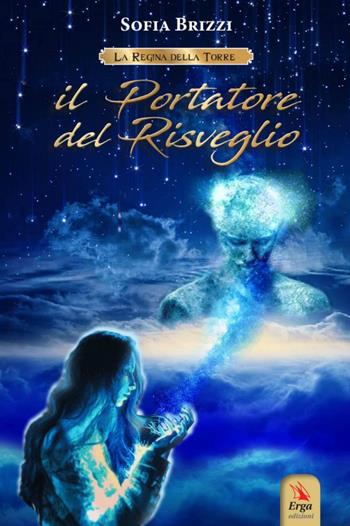 Il portatore del risveglio. La regina della torre - Sofia Brizzi - Libro ERGA 2019 | Libraccio.it