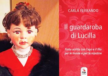 Il guardaroba di Lucilla. Fiaba scritta con l’ago e il filo per le nonne e per le nipotine. Ediz. a colori - Carla Ferrando - Libro ERGA 2019, Letteratura per l'infanzia | Libraccio.it