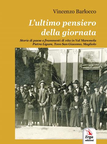 L'ultimo pensiero della giornata. Storie di paese e frammenti di vita in Val Maremola, Pietra Ligure, Tovo San Giacomo, Magliolo - Vincenzo Barlocco - Libro ERGA 2019 | Libraccio.it