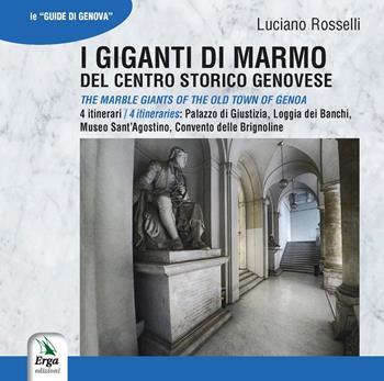I giganti di marmo del centro storico genovese-The marble giants of the old town of Genoa - Luciano Rosselli - Libro ERGA 2019, Guide e itinerari | Libraccio.it