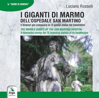 I giganti di marmo dell'ospedale San Martino-The marble Giants of the San Martino hospital - Luciano Rosselli - Libro ERGA 2019, Guide e itinerari | Libraccio.it
