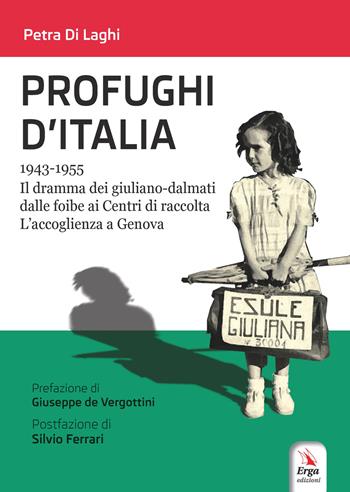 Profughi d'Italia. 1943-1955. Il dramma dei giuliano-dalmati dalle foibe ai Centri di raccolta. L’accoglienza a Genova - Petra Di Laghi - Libro ERGA 2019, Società e costumi | Libraccio.it