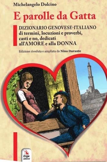 E parolle da gatta. Dizionario genovese-italiano di termini, locuzioni e proverbi, casti e no, dedicati all'amore e alla donna - Michelangelo Dolcino - Libro ERGA 2019, Usi e costumi regionali. Lingua genovese | Libraccio.it