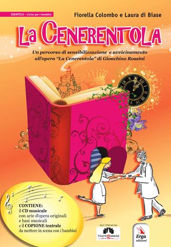 La Cenerentola. Un percorso di sensibilizzazione e avvicinamento all'opera «La Cenerentola» di Gioachino Rossini. Con CD-Audio - Fiorella Colombo, Laura Di Biase - Libro ERGA 2019, Teatro in musica | Libraccio.it