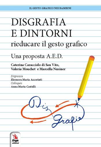 Disgrafia e dintorni. Rieducare il gesto grafico. Una proposta A.E.D. - Caterina Caracciolo di San Vito, Valeria Mouchet, Marcella Nusiner - Libro ERGA 2019, Il gesto grafico nei bambini | Libraccio.it