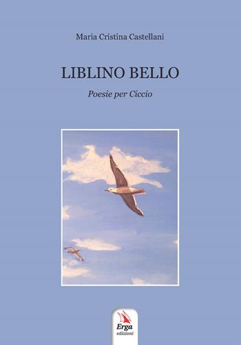 Liblino bello. Poesie per Ciccio - Maria Cristina Castellani - Libro ERGA 2019 | Libraccio.it