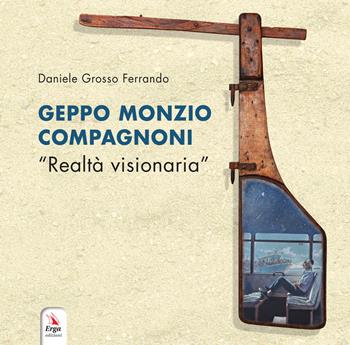 Geppo Monzio Compagnoni. «Realtà visionaria». Catalogo della mostra (Genova, 9-19 maggio 2019)  - Libro ERGA 2019, Arte:pittura | Libraccio.it
