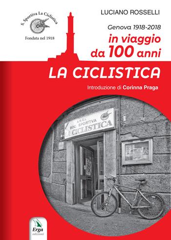 La ciclistica. In viaggio da 100 anni - Luciano Rosselli - Libro ERGA 2019 | Libraccio.it