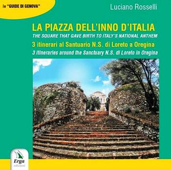 La Piazza dell'inno d'italia. 3 itinerari al Santuario N. S. di Loreto a Oregina. Ediz. italiana e inglese - Luciano Rosselli - Libro ERGA 2019, Guide e itinerari | Libraccio.it