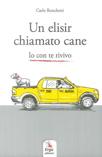 Un elisir chiamato cane. Io con te rivivo - Carlo Ronchetti - Libro ERGA 2019, Benessere e salute | Libraccio.it