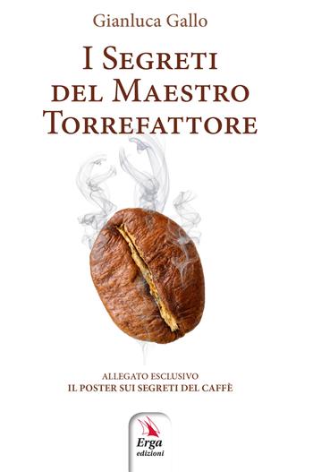 I segreti del maestro torrefattore - Gianluca Gallo - Libro ERGA 2019, Gastronomia. Storia locale | Libraccio.it