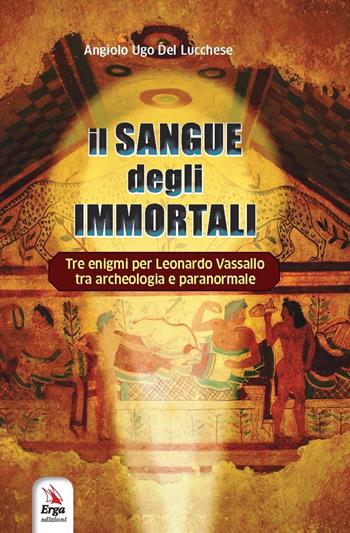 Il sangue degli immortali - Angiolo Ugo Del Lucchese - Libro ERGA 2020 | Libraccio.it