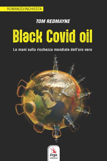 Black Covid oil. Le mani sulla ricchezza mondiale dell'oro nero - Tom Redmayne - Libro ERGA 2021 | Libraccio.it