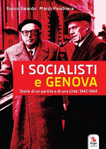 I socialisti e Genova. Storia di un partito e di una città: 1942-1994 - Enrico Baiardo, Marco Peschiera - Libro ERGA 2020, Società | Libraccio.it