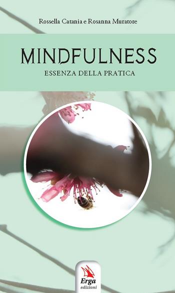 Mindfulness. Essenza della pratica - Rossella Catania, Rosanna Muratore - Libro ERGA 2020, Benessere e salute | Libraccio.it