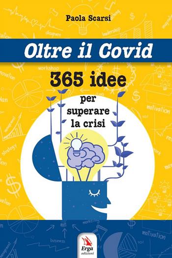Oltre il Covid 365 idee per superare la crisi - Paola Scarsi - Libro ERGA 2020 | Libraccio.it