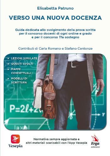 Verso una nuova docenza. Guida dedicata allo svolgimento della Prova scritta per il Concorso Docenti di ogni ordine e grado e per il Concorso TFA Sostegno - Elisabetta Patruno - Libro ERGA 2020, Didattica | Libraccio.it