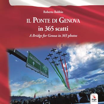 Il ponte di Genova in 365 scatti-A bridge for Genoa in 365 photos. Ediz. bilingue - Roberto Bobbio - Libro ERGA 2020 | Libraccio.it