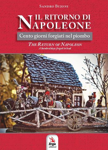 Il ritorno di Napoleone. Cento giorni forgiati nel piombo-The return of Napoleon. A hundred days forged in lead - Sandro Bujoni - Libro ERGA 2021, Storia | Libraccio.it