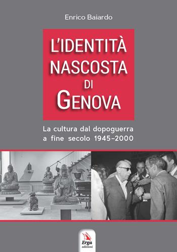 L'identità nascosta di Genova. La cultura dal dopoguerra a fine secolo 1945-2000 - Enrico Baiardo - Libro ERGA 2021, Società e costumi | Libraccio.it