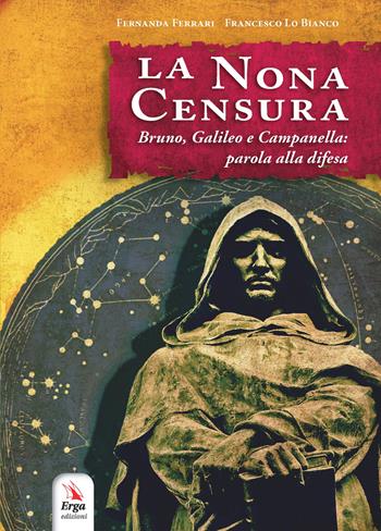 La nona censura. Bruno, Galileo e Campanella: parola alla difesa - Fernanda Ferrari, Francesco Lo Bianco - Libro ERGA 2021 | Libraccio.it