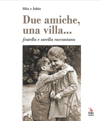 Due amiche, una villa... fratello e sorella raccontano - Fabio Capocaccia, Lilia Capocaccia - Libro ERGA 2021 | Libraccio.it