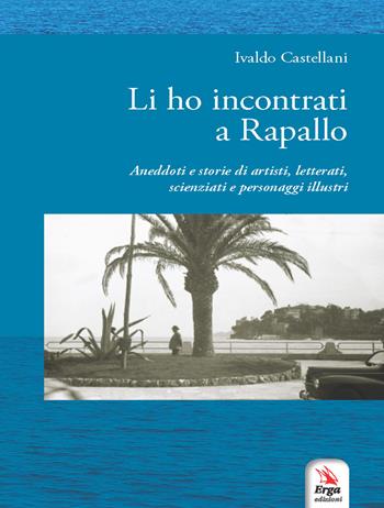 Li ho incontrati a Rapallo - Ivaldo Castellani - Libro ERGA 2021, Società e costumi | Libraccio.it