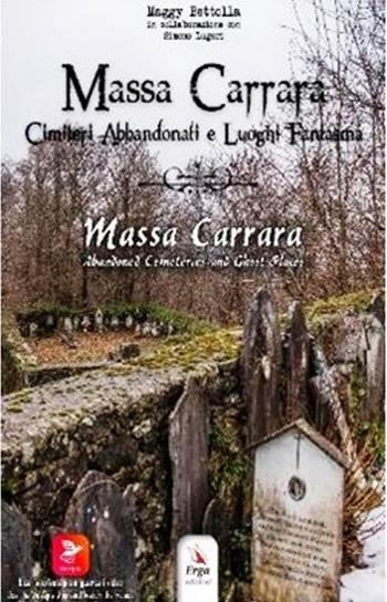 Massa Carrara. Cimiteri abbandonati e luoghi fantasma-Massa Carrara. Abandoned cemeteries and ghost places - Maggy Bettolla - Libro ERGA 2021, Guide e itinerari | Libraccio.it