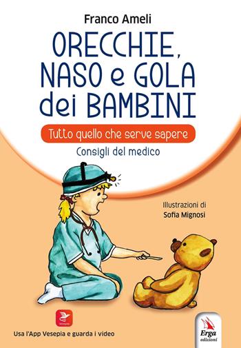 Orecchie, naso e gola dei bambini. Tutto quello che serve sapere. Consigli del medico - Franco Ameli - Libro ERGA 2021, Benessere e salute | Libraccio.it