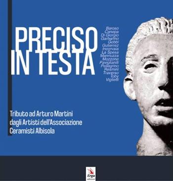 Preciso in testa. Tributo ad Arturo Martini degli Artisti dell'Associazione Ceramisti Albisola  - Libro ERGA 2021 | Libraccio.it