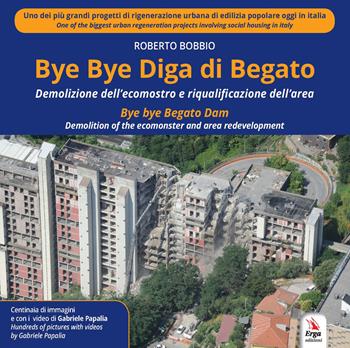 Bye Bye Diga di Begato. Demolizione dell'ecomostro e riqualificazione dell'area-Bye bye Begato Dam. Demolition of the ecomonster and area redevelopment - Roberto Bobbio - Libro ERGA 2022, Arte:architettura | Libraccio.it