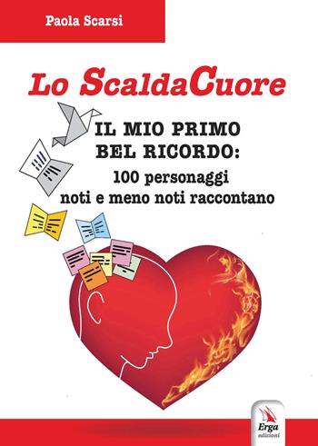 Lo scaldacuore. Il mio primo bel ricordo: 100 personaggi noti e meno noti raccontano - Paola Scarsi - Libro ERGA 2022, Letteratura:narrativa | Libraccio.it