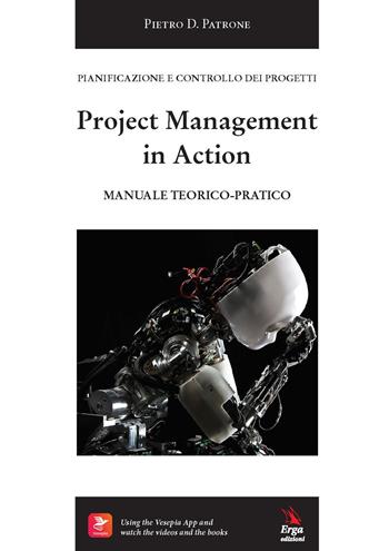 Project management in action. Manuale teorico-pratico - Pietro D. Patrone - Libro ERGA 2022, I manuali | Libraccio.it