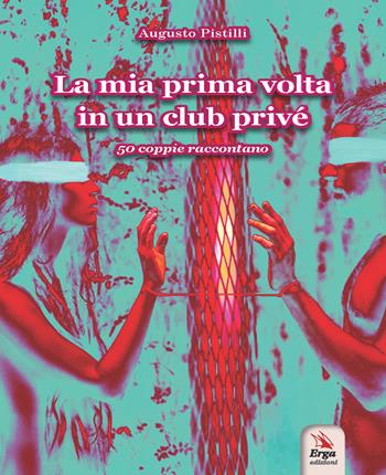 La mia prima volta in un club privé. 50 coppie raccontano. Con espansione online - Augusto Pistilli - Libro ERGA 2022, Società | Libraccio.it