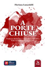 A porte chiuse. Violenza domestica e dipendenza affettiva. Volti del male contemporaneo. Con Contenuto digitale per accesso online